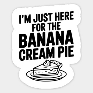 I'm Just Here for the Banana Cream Pie Magnet