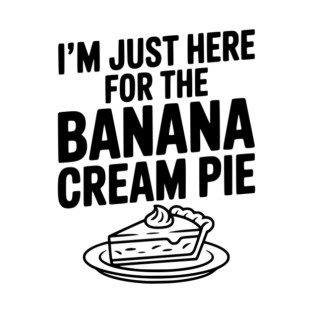 I'm Just Here for the Banana Cream Pie T-Shirt
