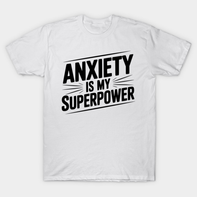 Anxiety is My Superpower T-Shirt by Frank Ring