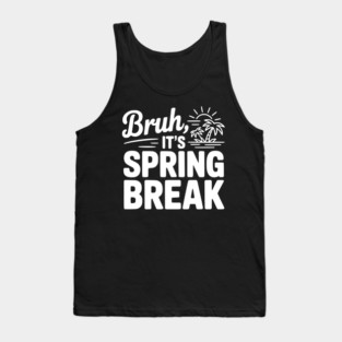 Bruh, It's Spring Break Tank Top