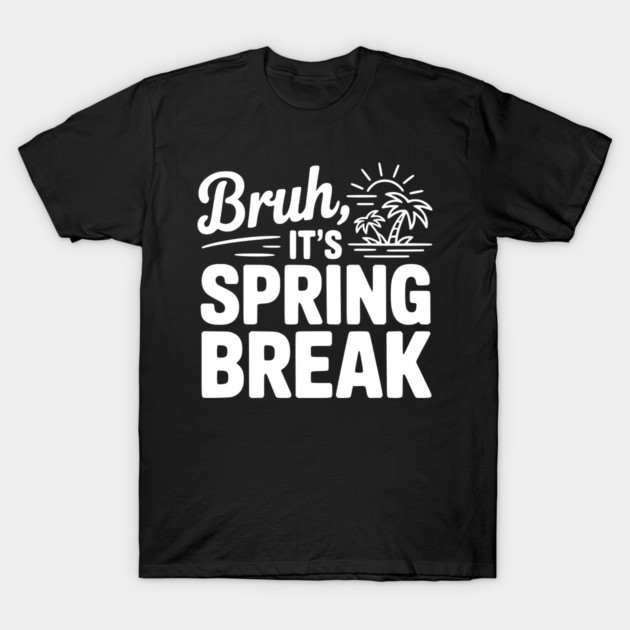 Bruh, It's Spring Break T-Shirt by Frank Ring