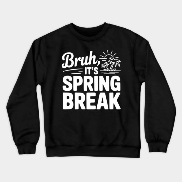 Bruh, It's Spring Break Crewneck Sweatshirt by Frank Ring