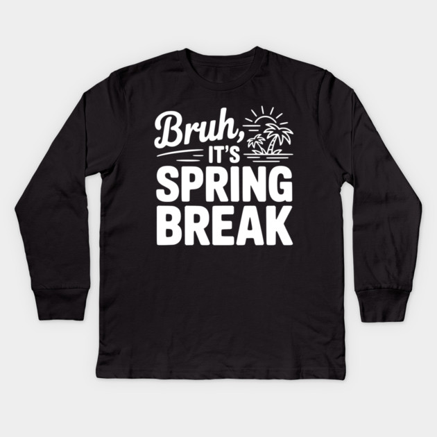 Bruh, It's Spring Break Kids Long Sleeve T-Shirt by Frank Ring