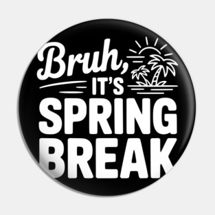Bruh, It's Spring Break Pin