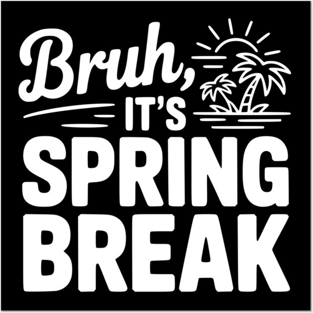 Bruh, It's Spring Break Wall Art by Frank Ring