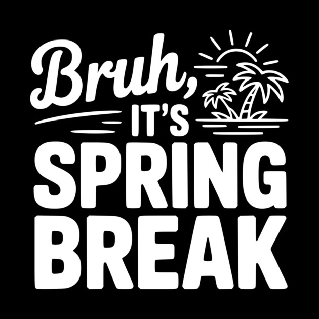 Bruh, It's Spring Break by Frank Ring