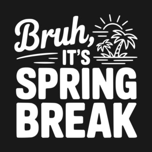 Bruh, It's Spring Break T-Shirt