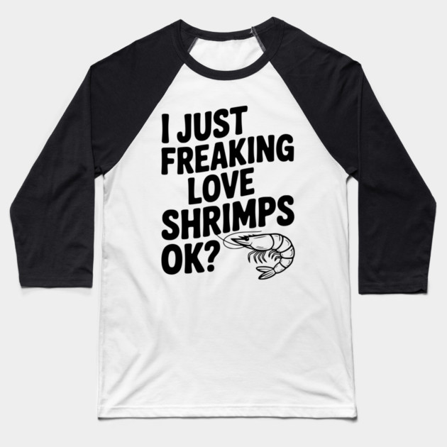 I Just Freaking Love Shrimps Ok? Baseball T-Shirt by Frank Ring
