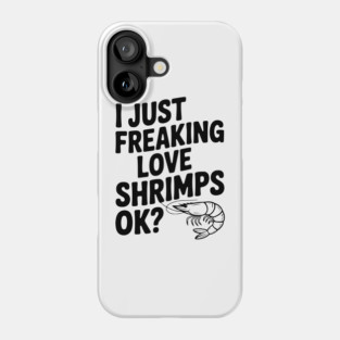 I Just Freaking Love Shrimps Ok? Phone Case