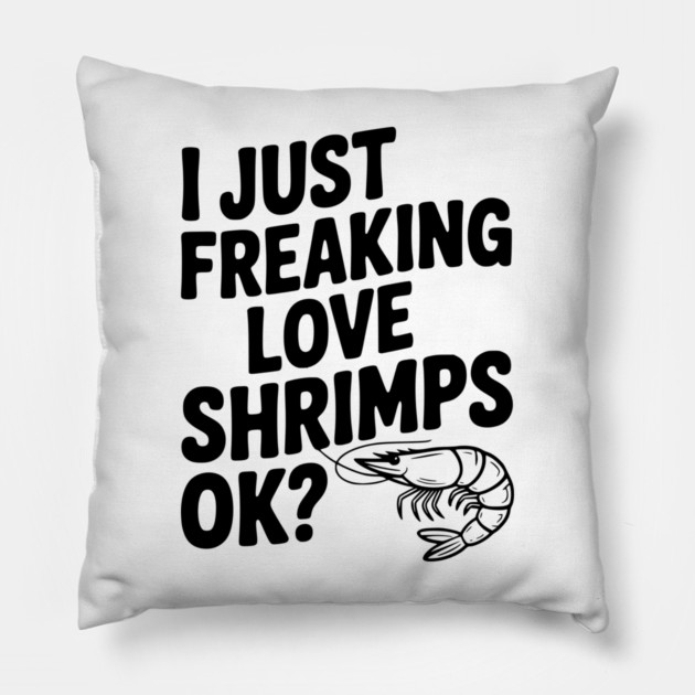 I Just Freaking Love Shrimps Ok? Pillow by Frank Ring