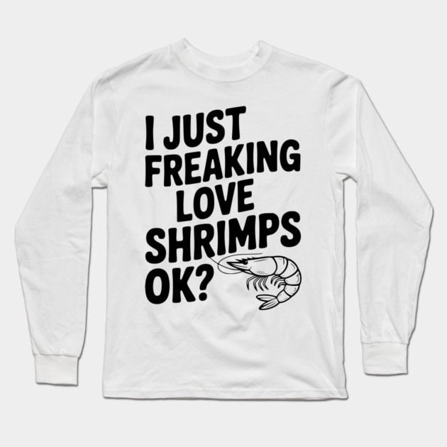 I Just Freaking Love Shrimps Ok? Long Sleeve T-Shirt by Frank Ring