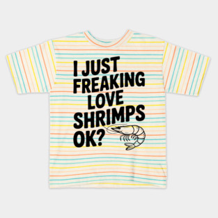 I Just Freaking Love Shrimps Ok? Kids T-Shirt