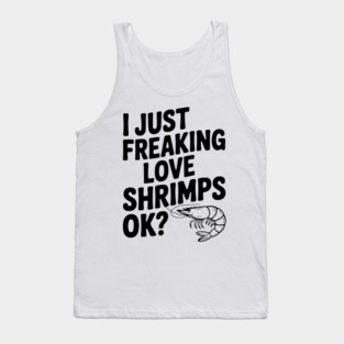 I Just Freaking Love Shrimps Ok? Tank Top