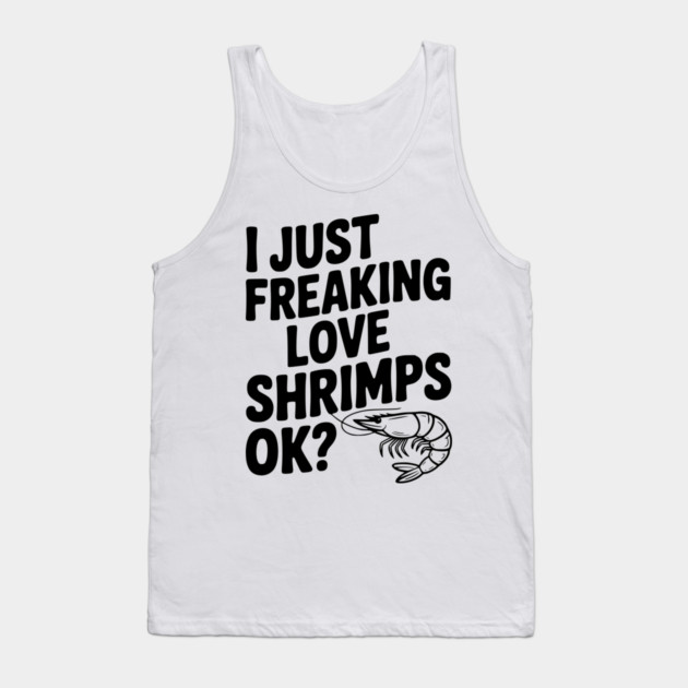 I Just Freaking Love Shrimps Ok? Tank Top by Frank Ring