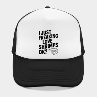 I Just Freaking Love Shrimps Ok? Hat