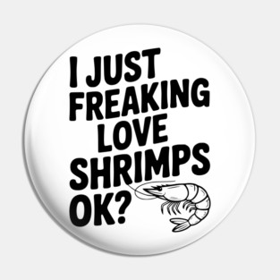 I Just Freaking Love Shrimps Ok? Pin