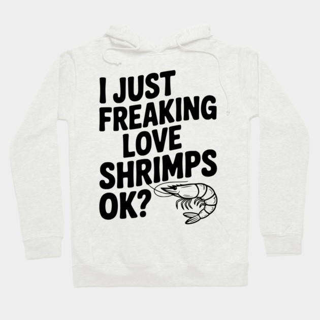 I Just Freaking Love Shrimps Ok? Hoodie by Frank Ring