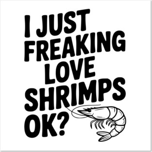 I Just Freaking Love Shrimps Ok? Posters and Art