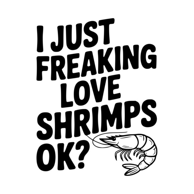 I Just Freaking Love Shrimps Ok? by Frank Ring