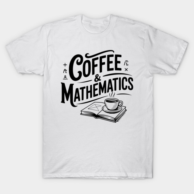 Coffee and Mathematics T-Shirt by Frank Ring
