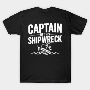 Captain of this Shipwreck T-Shirt