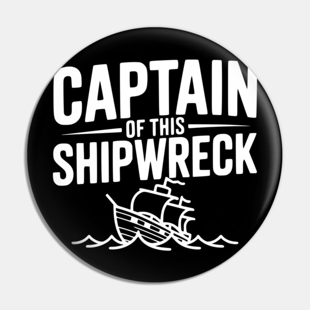 Captain of this Shipwreck Pin by Frank Ring