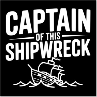Captain of this Shipwreck Posters and Art