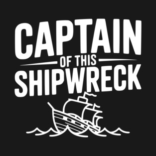 Captain of this Shipwreck T-Shirt