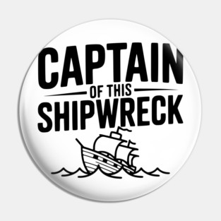 Captain of this Shipwreck Pin