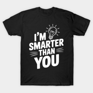 I'm Smarter than You T-Shirt