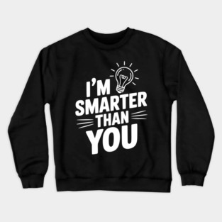 I'm Smarter than You Crewneck Sweatshirt
