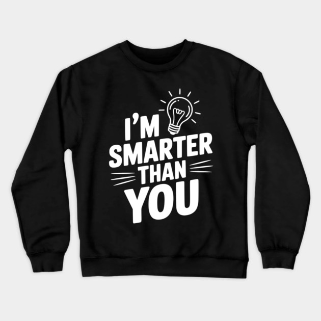 I'm Smarter than You Crewneck Sweatshirt by Frank Ring
