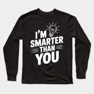 I'm Smarter than You Long Sleeve T-Shirt