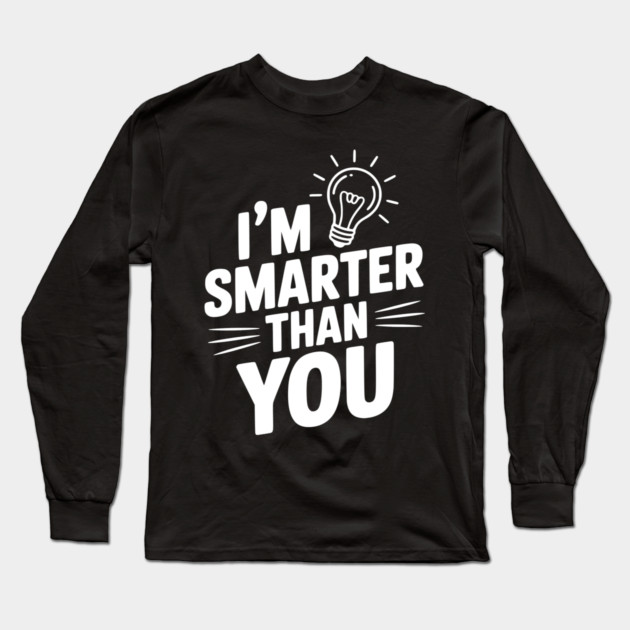 I'm Smarter than You Long Sleeve T-Shirt by Frank Ring