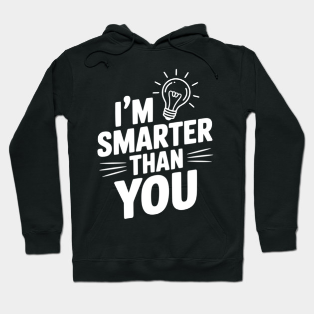 I'm Smarter than You Hoodie by Frank Ring