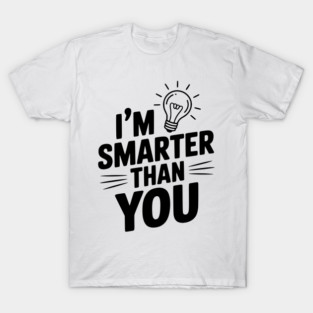 I'm Smarter than You T-Shirt