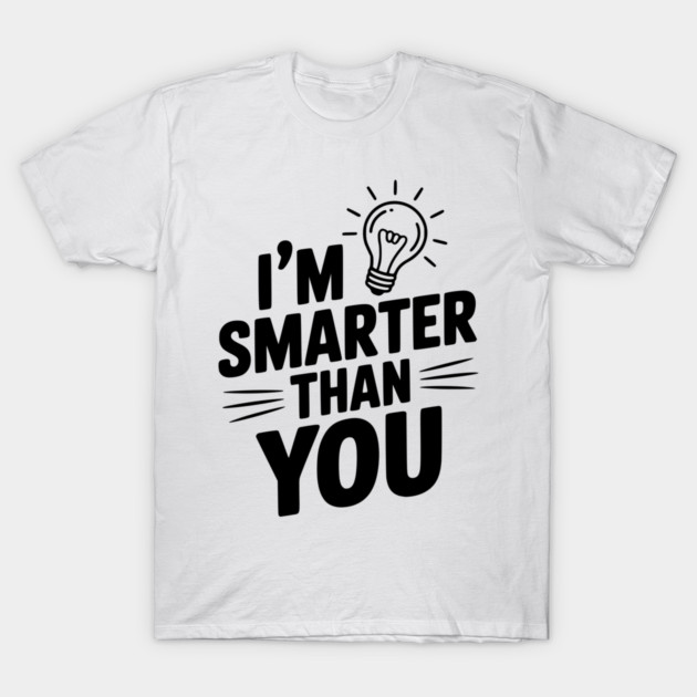 I'm Smarter than You T-Shirt by Frank Ring