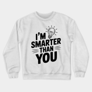 I'm Smarter than You Crewneck Sweatshirt