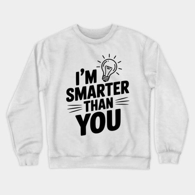 I'm Smarter than You Crewneck Sweatshirt by Frank Ring