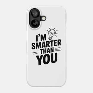 I'm Smarter than You Phone Case