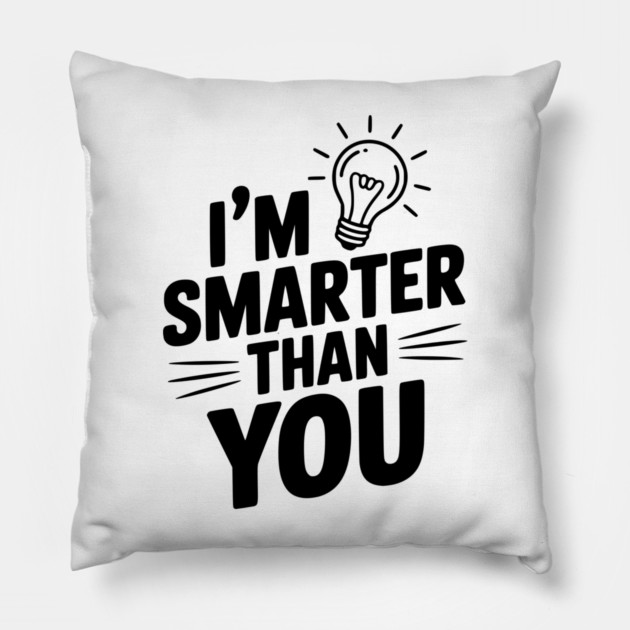 I'm Smarter than You Pillow by Frank Ring