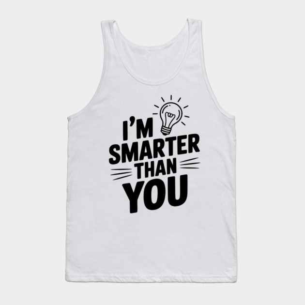 I'm Smarter than You Tank Top by Frank Ring