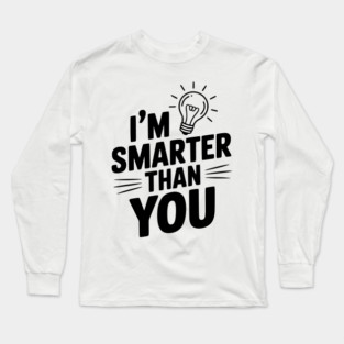 I'm Smarter than You Long Sleeve T-Shirt