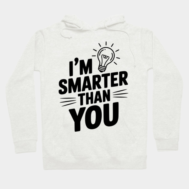 I'm Smarter than You Hoodie by Frank Ring