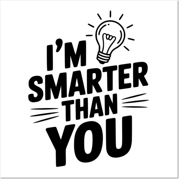 I'm Smarter than You Wall Art by Frank Ring