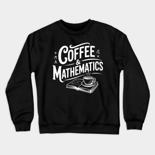 Coffee and Mathematics Crewneck Sweatshirt by Frank Ring