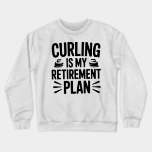 Curling is my Retirement Plan Crewneck Sweatshirt