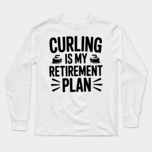 Curling is my Retirement Plan Long Sleeve T-Shirt
