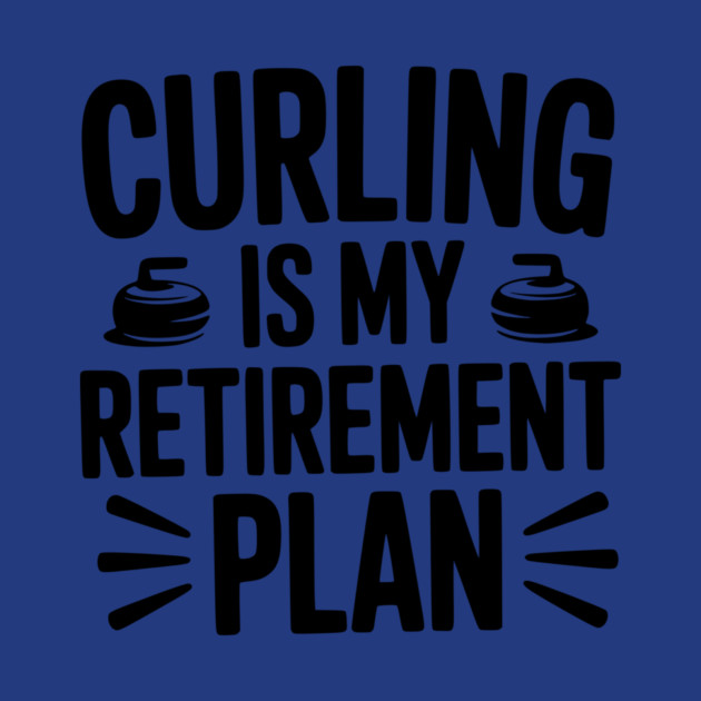Curling is my Retirement Plan by Frank Ring