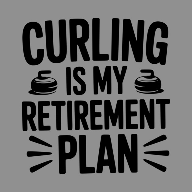 Curling is my Retirement Plan by Frank Ring